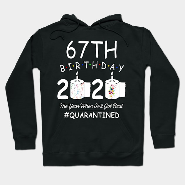 67th Birthday 2020 The Year When Shit Got Real Quarantined Hoodie by Kagina